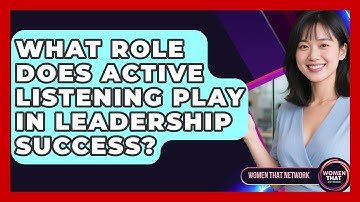 What Role Does Active Listening Play In Leadership Success? - Women That Network