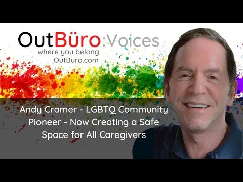 Andy Cramer - LGBTQ Community Pioneer - Now Creating a Safe Space for All Caregivers