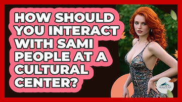 How Should You Interact With Sami People At A Cultural Center? - Unmapping Scandinavia