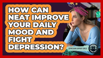 How Can NEAT Improve Your Daily Mood And Fight Depression? - Depression Support Circle