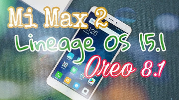 Mi Max 2 Oreo (8.1) by Lineage OS 15.1 unofficial