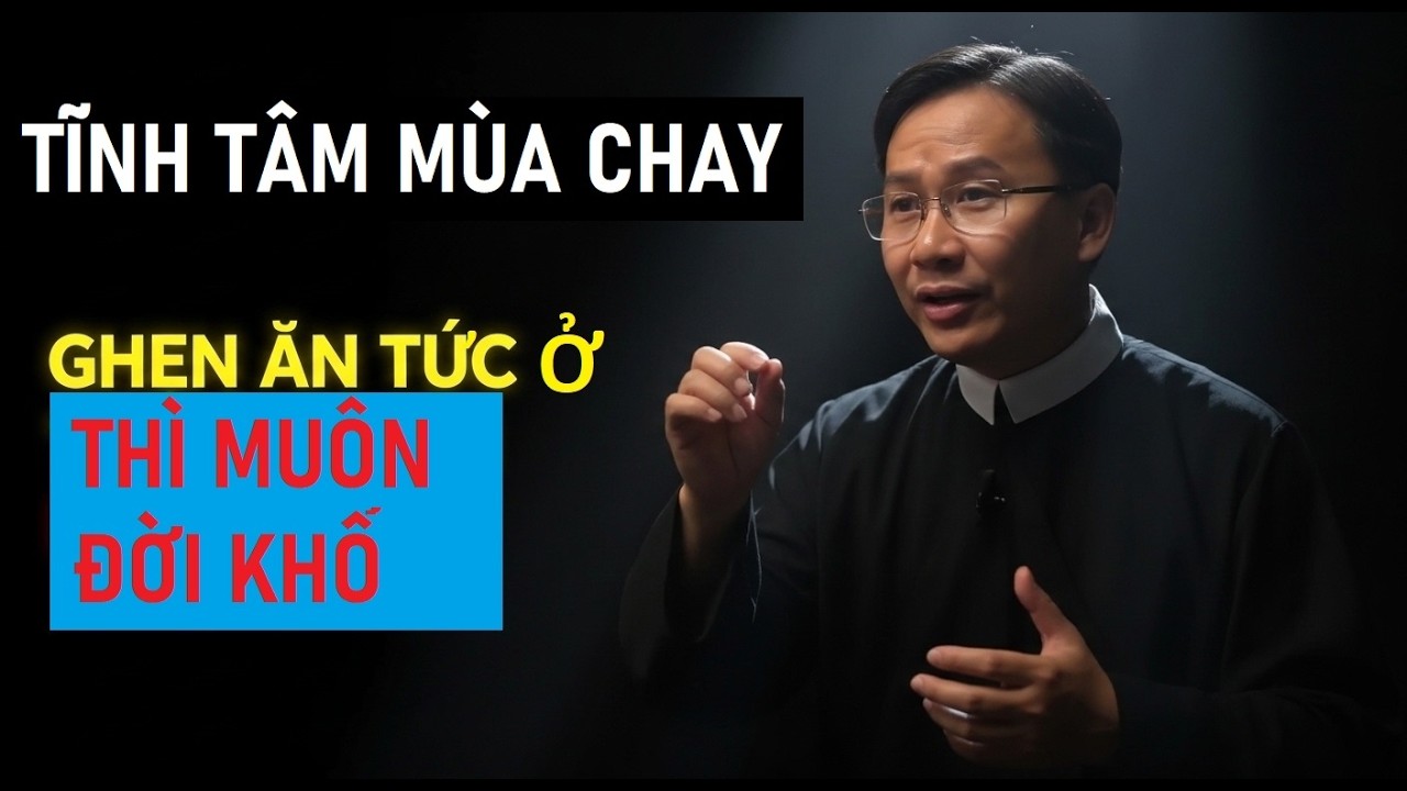 GHEN ĂN TỨC Ở THÌ MUÔN ĐỜI KHỔ - TĨNH TÂM MÙA CHAY. CHA NGUYỄN BÁ QUỐC LINH THUYẾT GIẢNG