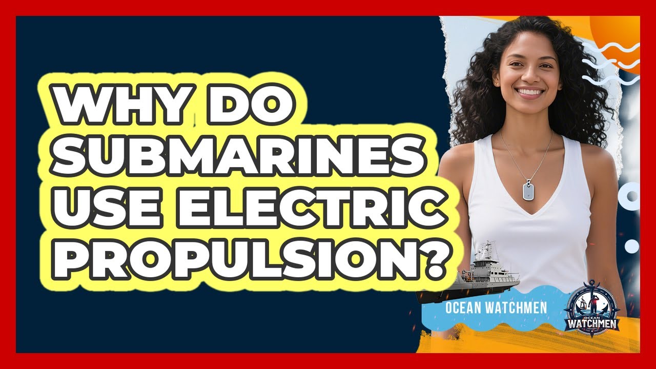 Why Do Submarines Use Electric Propulsion?