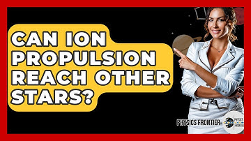 Can Ion Propulsion Reach Other Stars? - Physics Frontier