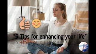 5 Tips For Enhancing Your Life.