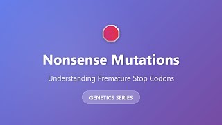 Nonsense Mutations Explained: Premature Stop Codons in DNA | Genetics Tutorial