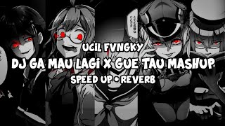 DJ GA MAU LAGI X GUE TAU MASHUP (Speed Up   Reverb)