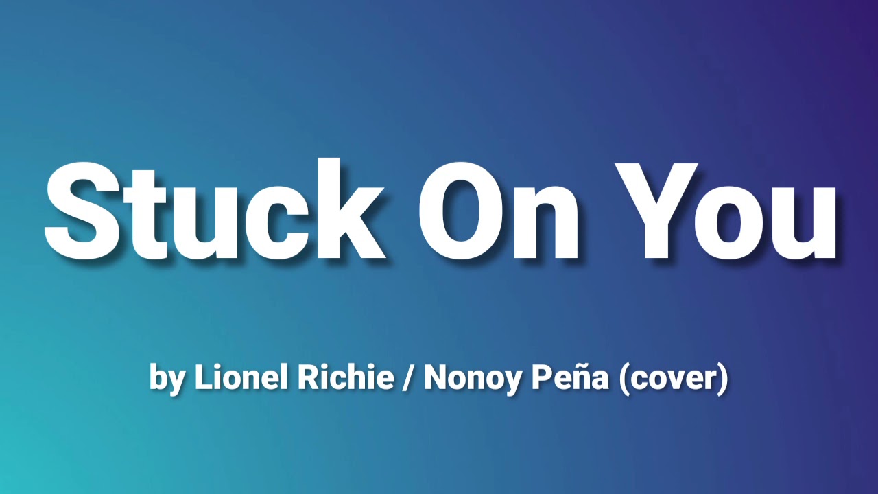 stuck on you by; Lionel Richie/cover by Nonoy Peña., 