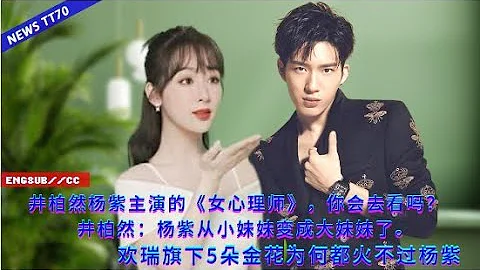 【NEWS TT7011月24日】#井柏然 #杨紫主演的《#女心理师》，你会去看吗？ 井柏然：#杨紫从小妹妹变成大妹妹了。欢瑞旗下5朵金花为何都火不过#杨紫 #yangzi  #JingBoran - 天天要闻