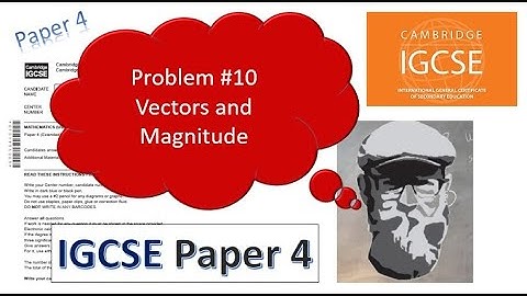 Vectors and Magnitude - Cambridge IGCSE Paper 4 - #10 Worked Out