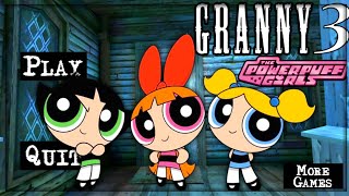 Granny 3 is The Powerpuff Girls!