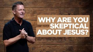 Why Are You Skeptical About Jesus || Real Christianity Part 1