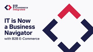 IT is Now a Business Navigator with B2B E-commerce | B2B E-Commerce Integrated E15