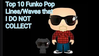 Top Ten Funko Pop Lines/Waves I DO NOT Collect (But its okay if you do ;)
