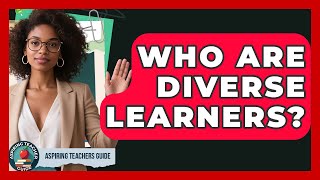 Who Are Diverse Learners? - Aspiring Teacher Guide
