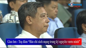 Giao lưu - Toạ đàm “Báo chí cách mạng trong kỷ nguyên vươn mình”