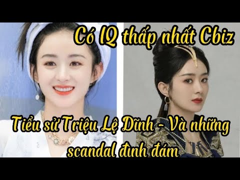 Video Tiểu sử - Triệu Lệ Dĩnh và những scandal đình đám... - youtube