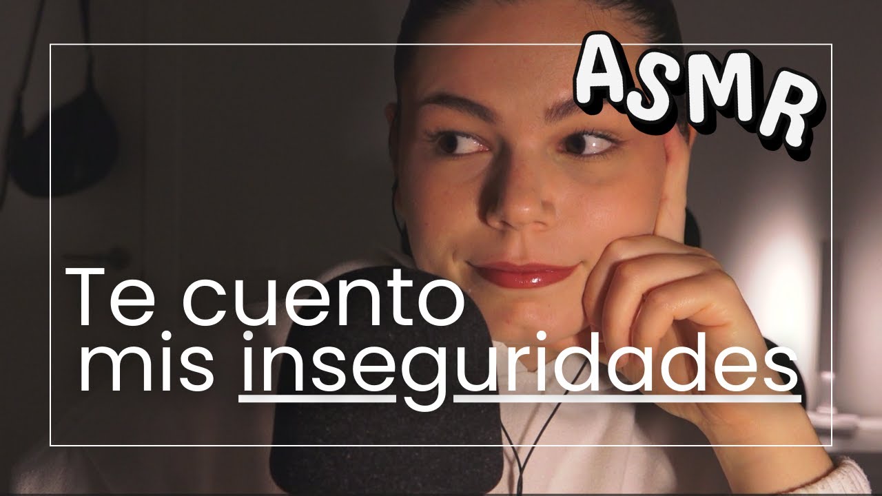 ASMR | Te cuento mis inseguridades: ¿Cómo ser tú en un mundo hostil?