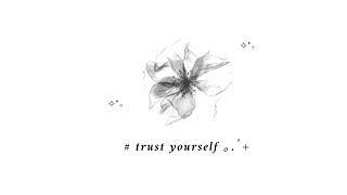 — trust yourself + never break Ur promises or disappoint yourself 