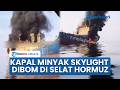 Kapal Tangker Minyak Skylight Diserang saat Lewat Selat Hormuz Bagian Belakang Terbakar Lukai 4 Awak