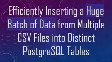 Efficiently Inserting a Huge Batch of Data from Multiple CSV Files into Distinct PostgreSQL Tables