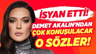 İSYAN ETTİ! Demet Akalın'ın Sözleri ÇOK KONUŞULDU! Kime Neden İsyan Etti? İŞTE DETAYLARI!