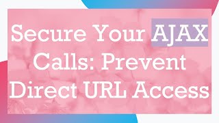 Secure Your AJAX Calls: Prevent Direct URL Access