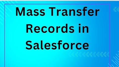 Mass Transfer Records in Salesforce