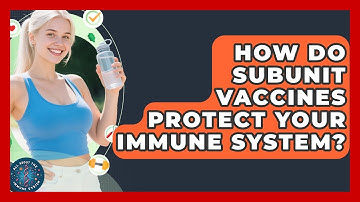 How Do Subunit Vaccines Protect Your Immune System? - All About the Immune System