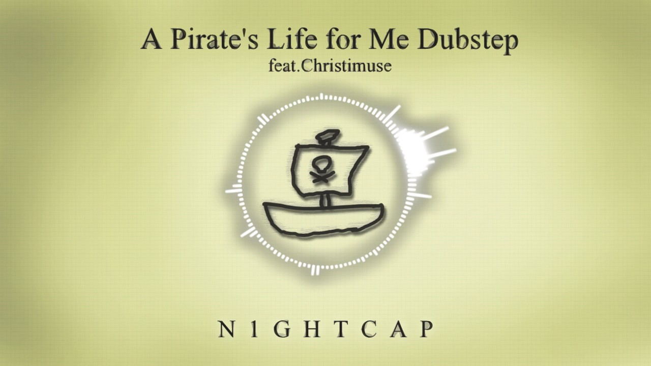 A Pirate's Life for Me Dubstep (N1ghtCap feat.Christimuse)