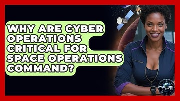 Why Are Cyber Operations Critical For Space Operations Command? - Warriors In Space