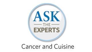 Ask the Experts | Cancer and Cuisine