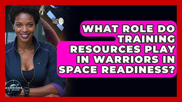 What Role Do Training Resources Play in Warriors in Space Readiness? - Warriors In Space