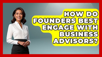 How Do Founders Best Engage With Business Advisors? - Founders Supporting Founders