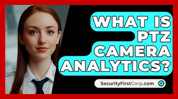What Is PTZ Camera Analytics? - SecurityFirstCorp.com
