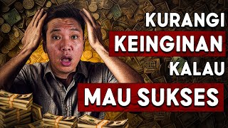 Kurangi Keinginan Kalau Mau Sukses