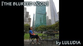 【MV】THE BLURRED MOON by LULUDIA【Original Song】(New York City)/【オリジナル曲】『ぼやけた月の光に、君を想う。』(ニューヨーク)