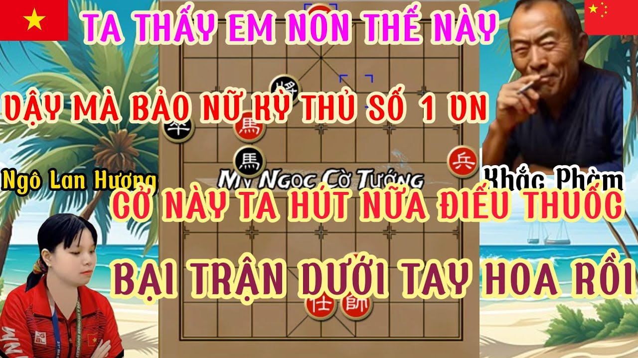 Ngô Lan Hương chạm trán cao thủ TQ trận cờ hay lối đánh mới lạ nước cờ hiểm khó đoán hạ mọi cao thủ.