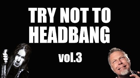 TRY NOT TO HEADBANG CHALLENGE (vol.3)