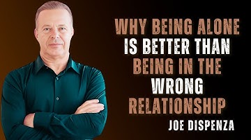 WHY BEING ALONE IS BETTER THAN BEING IN THE WRONG RELATIONSHIP - Dr Joe Dispenza Motivation