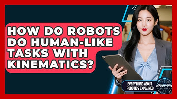 How Do Robots Do Human-Like Tasks With Kinematics? - Everything About Robotics Explained