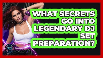 What Secrets Go Into Legendary DJ Set Preparation? - Electronic Mix Masters