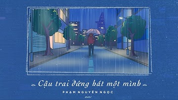 CẬU TRAI ĐỨNG HÁT MỘT MÌNH / Phạm Nguyên Ngọc ft. Khoa Vũ (Original)