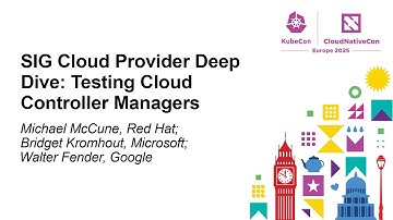 SIG Cloud Provider Deep Dive: Testing Cloud Cont... Michael McCune, Bridget Kromhout & Walter Fender