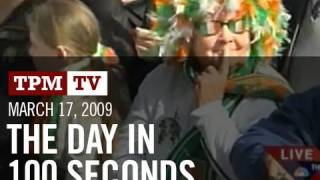 March 17, 2009: The Day in 100 Seconds