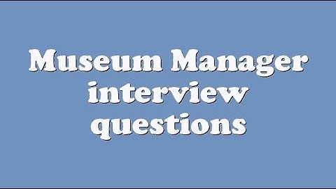 Museum Manager interview questions