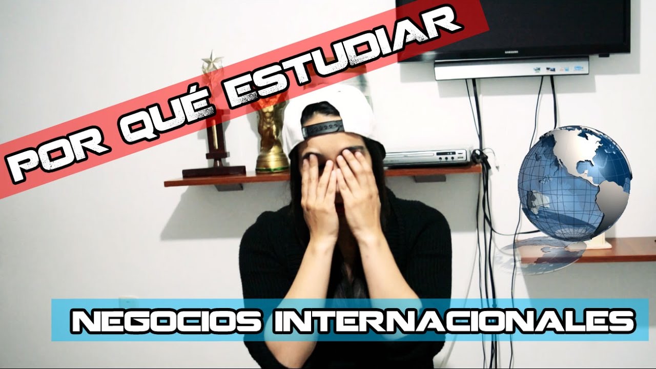 Que Estudiar Negocios Internacionales Por Que No Ejerzo Mi Carrera Youtube