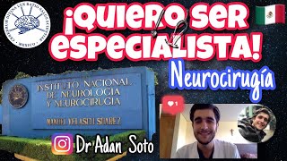 QUIERO SER ESPECIALISTA: NEUROCIRUGIA Instituto Nacional de Neurologia y NeurocirugíaDr Adan Soto