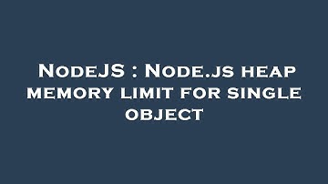 NodeJS : Node.js heap memory limit for single object