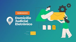 Webinário - Domicílio Judicial Eletrônico